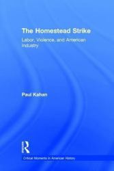 The Homestead Strike : Labor, Violence, and American Industry