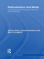 Radicalisation and Media : Connectivity and Terrorism in the New Media Ecology