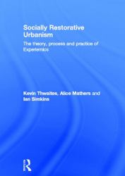 Socially Restorative Urbanism : The Theory, Process and Practice of Experiemics