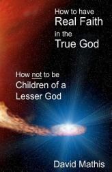 How to Have Real Faith in the True God : How Not to Be Children of a Lesser God