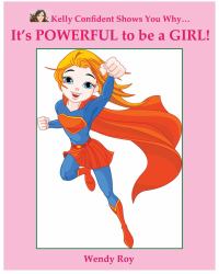 Kelly Confident Shows You Why... It's POWERFUL to be a GIRL! : It's POWERFUL to be a GIRL!
