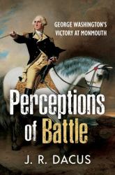 Perceptions of Battle : George Washington's Victory at Monmouth