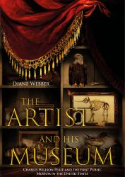 The Artist and His Museum : Charles Willson Peale and the First Public Museum in the United States