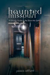 Haunted Missouri : A Ghostly Guide to the Show-Me State's Most Spirited Spots