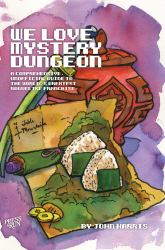 We Love Mystery Dungeon : A Comprehensive, Unofficial Guide to the World's Greatest Roguelike Franchise