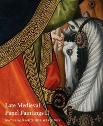 Late Medieval Panel Paintings. Volume 1 : Methods, Materials and Meanings