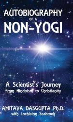 Autobiography of a Non-Yogi : A Scientist's Journey from Hinduism to Christianity