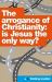 The Arrogance of Christianity