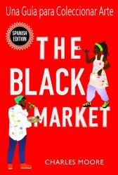 The Black Market : Una Guía para Coleccionar Arte