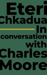 Eteri Chkadua in Conversation with Charles Moore