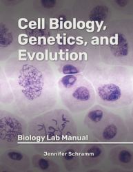 Cell Biology, Genetics, and Evolution: Lab Manual : Biology Lab Manual