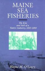 Maine Sea Fisheries : The Rise and Fall of a Native Industry, 1830-1890