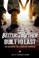 Better Together, Built to Last : The Blueprint for a Resilient Marriage