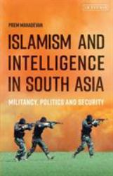 Islamism and Intelligence in South Asia : Militancy, Politics and Security