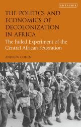 The Politics and Economics of Decolonization in Africa : The Failed Experiment of the Central African Federation