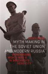 Myth Making in the Soviet Union and Modern Russia : Remembering World War II in Brezhnev's Hero City