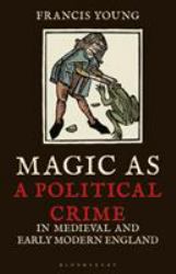 Magic As a Political Crime in Medieval and Early Modern England : A History of Sorcery and Treason