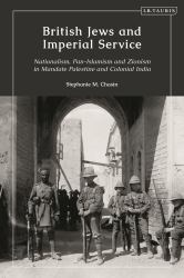 British Jews and Imperial Service : Nationalism, Pan-Islamism and Zionism in Mandate Palestine and Colonial India