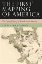 The First Mapping of America : The General Survey of British North America