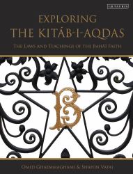 Exploring the Kitáb-I-Aqdas : The Laws and Teachings of the Bahá'í Faith