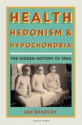 Health, Hedonism and Hypochondria : The Hidden History of Spas