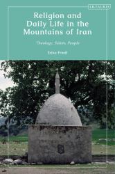 Religion and Daily Life in the Mountains of Iran : Theology, Saints, People