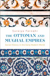 The Ottoman and Mughal Empires : Social History in the Early Modern World