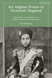 An Afghan Prince in Victorian England : Race, Class, and Gender in an Afghan-Anglo Imperial Encounter