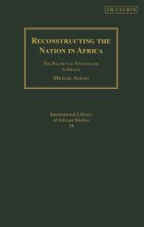 Reconstructing the Nation in Africa : The Politics of Nationalism in Ghana