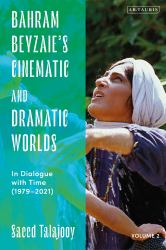 Bahram Beyzaie's Cinematic and Dramatic Worlds : In Dialogue with Time, (1979-2021)