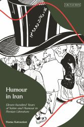 Humour in Iran : Eleven-Hundred Years of Satire and Humour in Persian Literature