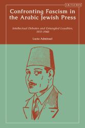 Confronting Fascism in the Arabic Jewish Press : Intellectual Debates and Entangled Loyalties, 1933-1948