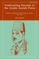 Confronting Fascism in the Arabic Jewish Press : Intellectual Debates and Entangled Loyalties, 1933-1948