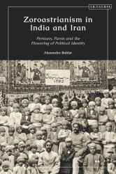 Zoroastrianism in India and Iran : Persians, Parsis and the Flowering of Political Identity