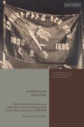 Armenians and Young Turks : The Armenian Revolutionary Federation and Constitutionalism in the Ottoman Empire, 1895-1908