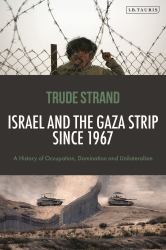 Israel and the Gaza Strip Since 1967 : A History of Occupation, Domination and Unilateralism