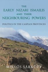 The Early Nizari Ismailis and Their Neighbouring Powers : Politics in the Caspian Provinces