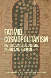Fatimid Cosmopolitanism : History, Material Culture, Politics and Religion
