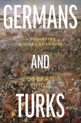Germans and Turks : A Forgotten History of Europe