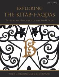 Exploring the Kitáb-I-Aqdas : The Laws and Teachings of the Bahá'í Faith