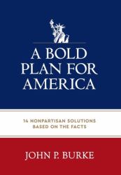 A Bold Plan for America : 14 Nonpartisan Solutions Based on the Facts