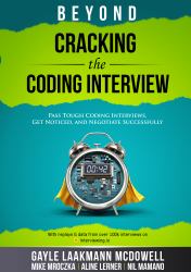 Beyond Cracking the Coding Interview : Pass Tough Coding Interviews, Get Noticed, and Negotiate Successfully