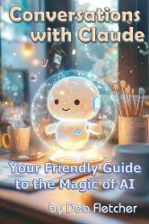 Conversations with Claude : Your Friendly Guide to the Magic of AI