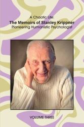 A Chaotic Life : The Memoirs of Stanley Krippner, Pioneering Humanistic Psychologist