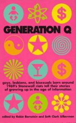 Generation Q : Gays, Lesbians and Bisexuals Born Around 1969's Stonewall Riots Tell Their Stories of Growing up in the Age of Information