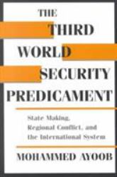 The Third World Security Predicament : State Making, Regional Conflict and the International System