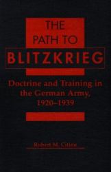 The Path to Blitzkrieg : Training and Doctrine in the German Army, 1920-39