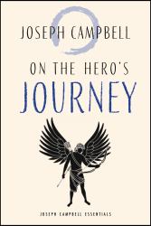 On the Hero's Journey : Joseph Campbell Essentials