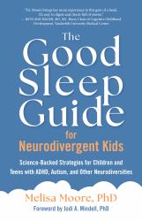 The Good Sleep Guide for Neurodivergent Kids : Science-Backed Strategies for Children and Teens with ADHD, Autism, and Other Neurodiversities