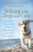 Talking with Dogs and Cats : Joining the Conversation to Improve Behavior and Bond with Your Animals